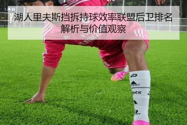 湖人里夫斯挡拆持球效率联盟后卫排名解析与价值观察