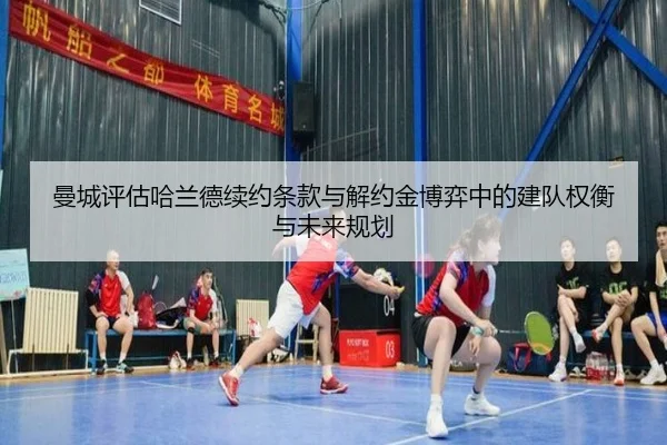 曼城评估哈兰德续约条款与解约金博弈中的建队权衡与未来规划