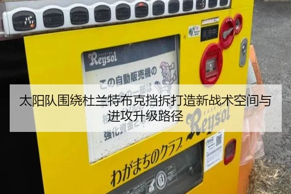 太阳队围绕杜兰特布克挡拆打造新战术空间与进攻升级路径