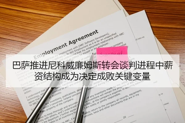 巴萨推进尼科威廉姆斯转会谈判进程中薪资结构成为决定成败关键变量